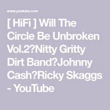 Hifi Will The Circle Be Unbroken Vol 2 Nitty Gritty Dirt Band Johnny Cash Ricky Skaggs Youtube Johnny Cash Nitty Gritty Johnny