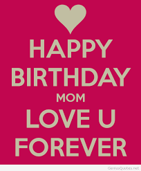Love Happy Birthday Images For Mom Happy Birthday Mom And Love You Forever Quote Birthday Wishes For Mom Happy Birthday Mom Happy Birthday Mom Message