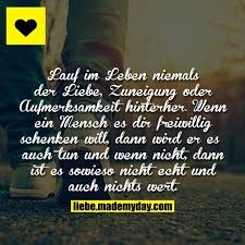 Lauf Im Leben Niemals Der Liebe Zuneigung Oder Aufmerksamkeit Hinterher Wenn Ein Mensch Es Dir Freiwi Inspirierende Zitate Und Spruche Spruche Zitate Spruche