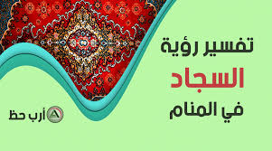 تفسير حلم الس جاد أو البساط أو الموكيت للعزباء والمتزوجة والحامل والمطلقة والرجل والميت ارب حظ