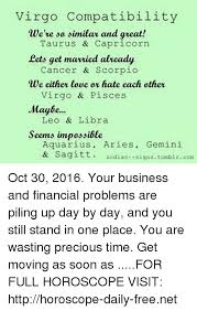 The relationship you have with a native of virgo will be a strong one filled with a lot of happy moments.you both will be down to earth in the cancer and virgo compatibility and strong for each other. Virgo Compatibility We Re So Similar And Great Taurus Capricorn Lets Get Married Already Cancer Scorpio We Either Lowe Er Hate Each Ather Virgo Pisces Maybe Leo Libra Seems