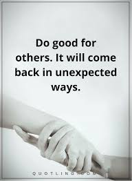  Karma Quotes Do Good For Others It Will Come Back In Unexpected Ways Karma Quotes Insightful Quotes Wisdom Quotes