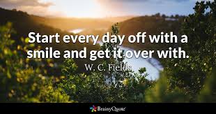 He left home at 18 to become a juggler in vaudville. W C Fields Start Every Day Off With A Smile And Get It