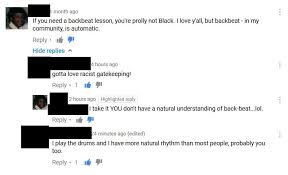 Rhythm and backbeat are semantically related. If You Need A Backbeat Lesson You Re Prolly Not Black And When Called Out On It They Just Double Down On The Racism Great Gatekeeping Of Who Actually Has Any Rhythm Gatekeeping