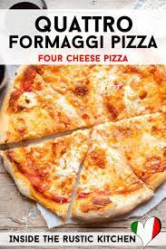 Quattro Formaggi Pizza Four Cheese Inside The Rustic Kitchen Recipe Quattro Formaggi Traditional Italian Pizza Italian Pizza Recipe