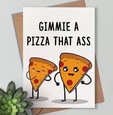 Funny Pizza Card Cheeky 'pizza That Ass' Birthdayanniversary Card Perfect  for Humor Lovers Novelty Gift - Etsy