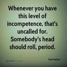 Not having the ability to do something as it should be done: Quotes About Incompetence 137 Quotes