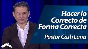 Pastor Cash Luna - Hacer lo Correcto de la Forma Correcta - YouTube