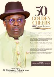 50 GOLDEN CHEERS TO THE PEOPLES' GOVERNOR On this very historic day, I  extend my warmest wishes to our dynamic Governor, His Excellency, Sir  Siminalayi Fubara GSSRS, for attaining this golden threshold