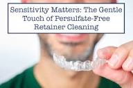 Sensitivity Matters: The Gentle Touch of Persulfate-Free Retainer Clea
