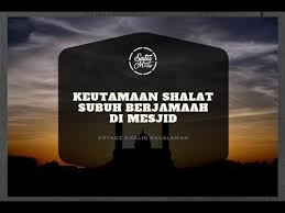 Keutamaan Shalat Subuh Berjamaah Di Mesjid Ustadz Khalid Basalamah Satu Menit Mengaji Youtube