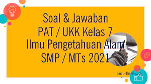 Nah untuk lebih jelasnya kita simak bersama sama soal soal yang ada dibawah ini. Soal Jawaban Pat Ukk Ipa Kelas 7 Smp Mts 2021 Sinau Thewe Com