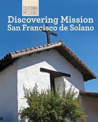 The founding official was the sargento mayor, diego ramón, who later served as commandant of. Discovering Mission San Francisco De Solano Oscar Cantillo 9781627130554