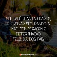 Ser pai é uma dádiva que merece ser aproveitada. Ser Pai E Plantar Raizes E Ensinar Frases Para Postar