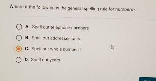Spell out numbers when they appear at the beginning of a sentence. Which Of The Following Is The General Spelling Rule For Numbers A Spell Out Telephone Numbers B Brainly Com