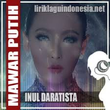 Karaoke mawar putih inul daratista versi koplo nada wanita date: Lirik Lagu Inul Daratista Mawar Putih