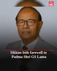 Sikkim mourns the passing of Padma Shri G.S. Lama, fondly known as Sanu  Lama, a revered figure whose contributions to the cultural and social life  of the state left an indelible mark.
