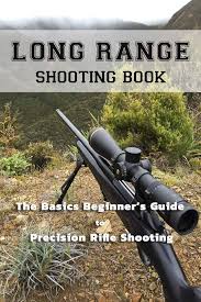 Long Range Shooting Book: The Basics Beginner's Guide to Precision Rifle  Shooting: Hammock, Melissa: 9798671049640: Amazon.com: Books