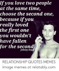 I was in love with two people and i was ecstatic with the fact that i had two people who loved me back! Lf You Love Two People At The Same Time Choose The Second One Because Ifyou Really Loved The First One You Wouldn T Have Fallen For The Second Celebritymemes Com Johnny Dep Relationship