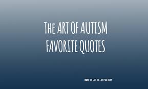 How do you break a. Favorite Quotes About Autism And Aspergers The Art Of Autism