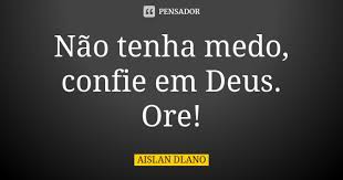 Nao Tenha Medo Confie Em Deus Ore Aislan Dlano