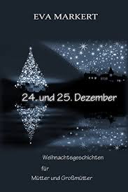 24 kostenlose weihnachtsgeschichten für den adventskalender. 24 Und 25 Dezember Weihnachtsgeschichten Fur Mutter Und Grossmutter Ebook Markert Eva Amazon De Kindle Shop