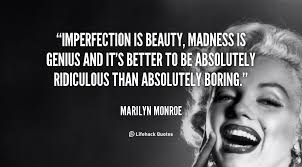 Imperfection Is Beauty Madness Is Genius Imperfection Quotes Woman Quotes Genius Quotes