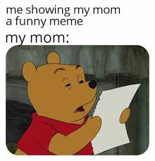 Milne and english illustrator e. Me Showing My Mom A Funny Meme Know Your Meme