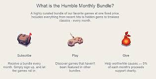 Overall i think the price is great for the quality of games. Humble Monthly Delivers You Mystery Bundles Rock Paper Shotgun