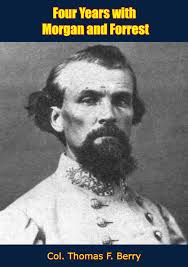 Four Years with Morgan and Forrest [Illustrated Edition] eBook by Col.  Thomas F. Berry