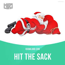 Idiom Of The Day Hit The Sack Meaning To Go To Bed In Order To Sleep English Idioms Idioms Idioms And Phrases