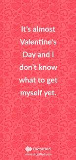 It S Almost Valentine S Day And I Don T Know What To Get Myself Yet Quote Words Quotes Valentine S Day Quotes Quotes