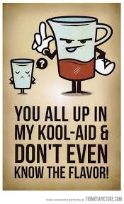 All Up In My Kool Aid Kool Aid Funny Quotes Make Me Laugh