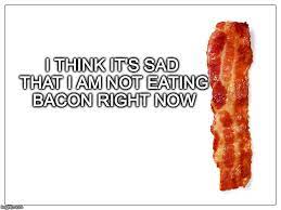 Needs the bacon. - Imgflip