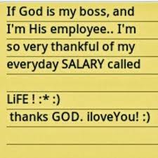 If God Is My Boss And I M His Employee Then I M Very Thankful For My Everyday Salary Called Life God Employee Quotes Inspirational Quotes Spiritual Quotes