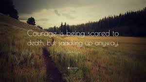 Quotes contained on this page have been double checked for their citations, their accuracy and the impact it will have on our readers. John Wayne Quote Courage Is Being Scared To Death But Saddling Up Anyway