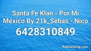 (also i got all of this codes from other ppl. Santa Fe Klan Por Mi Mexico By 21k Sebas Nico Roblox Id Roblox Music Codes
