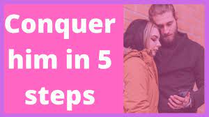 Conquer Him In 5 Steps - Youtube