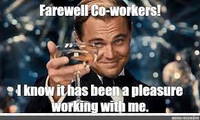 76 hilarious farewell memes of september 2019. Meme Farewell Co Workers I Know It Has Been A Pleasure Working With Me All Templates Meme Arsenal Com