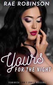 Yours For The Night: Feminization, Crossdressing by Rae Robinson