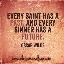 Every saint has a past, every sinner has a future! Wwwfacebookcom Every Saint Has A Past And E Best Quotes Quotes Bestquotes