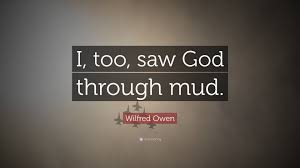 He was one of the leading poets of the first world war. Wilfred Owen Quote I Too Saw God Through Mud