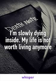 I M Slowly Dying Inside My Life Is Not Worth Living Anymore