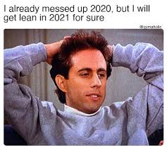 I Already Messed Up 2020 But I Will Get Lean In 2021 For Sure Gym Memes Funny Easy At Home Workouts Funny Memes