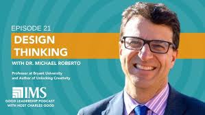 Leadership by Design: Applying Design Thinking with Dr. Michael Roberto &  Charles Good