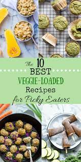 The 10 Best Veggie Loaded Recipes For Picky Eaters Picky Eater Recipes Picky Eaters Kids Picky Eaters Recipes