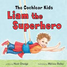 The Cochlear Kids: Liam the Superhero: 9781925341508: Dredge, Heidi,  Bailey, Melissa: Books - Amazon.com