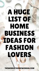 A Huge List Of Home Based Business Ideas For Fashion Lovers Small Business From Home Work From Home Tips Online Jobs From Home