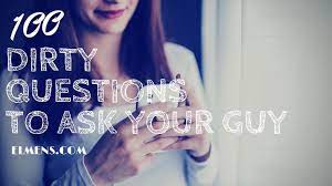 Have a look and choose which questions will work best for you and your date. Hundred Dirty Questions To Ask Your Guy Elmens