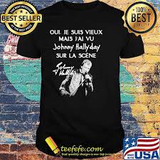 Find johnny hallyday discography, albums and singles on allmusic. Je Suis Vieux Mais Vu Johnny Hallyday Sur La Scene Shirt Teefefe